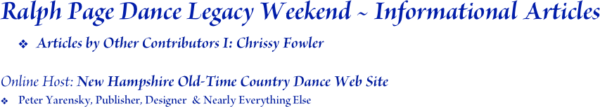 Ralph Page Dance Legacy Weekend ~ Informational Articles
Articles by Other Contributors I: Chrissy Fowler

Online Host: New Hampshire Old-Time Country Dance Web Site
Peter Yarensky, Publisher, Designer  & Nearly Everything Else